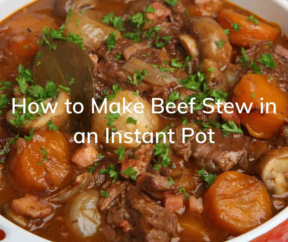 How to Make Beef Stew in an Instant Pot
