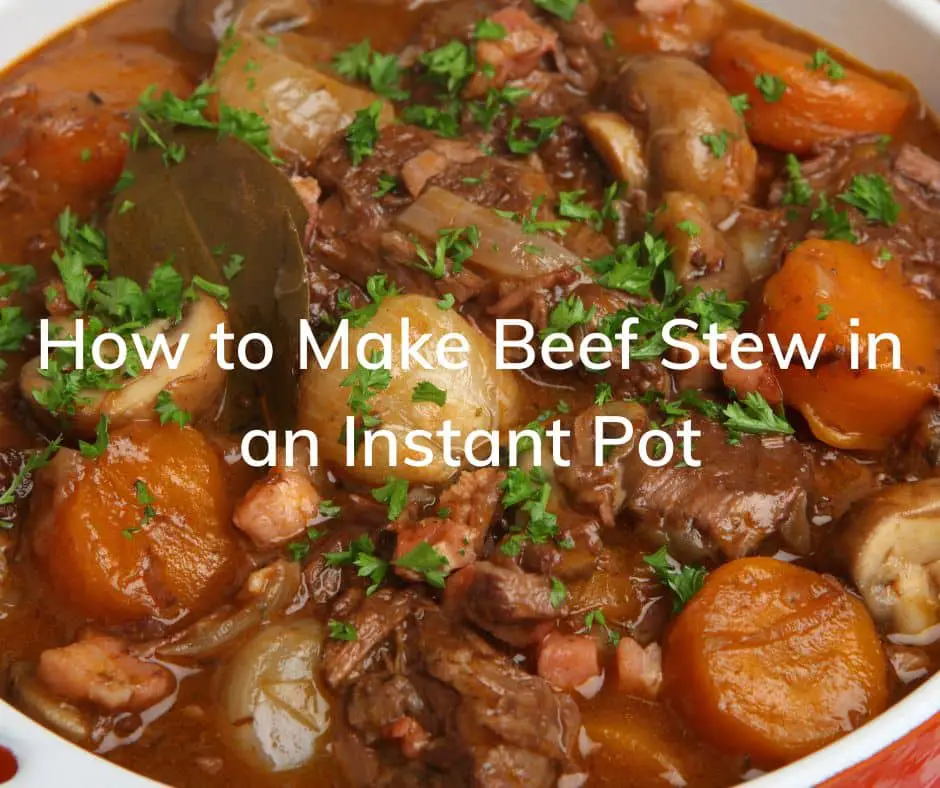 How to Make Beef Stew in an Instant Pot